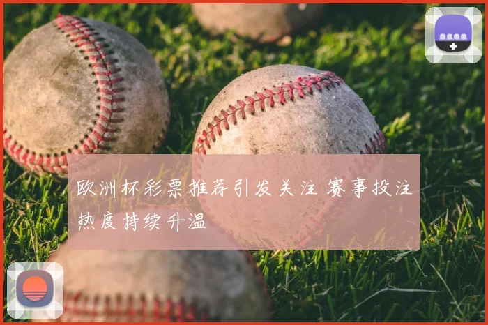 欧洲杯彩票推荐引发关注 赛事投注热度持续升温
